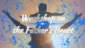 workshop on the Father's Heart